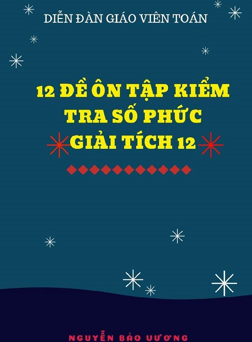 12 Đề Ôn Tập Kiểm Tra Số Phức Giải Tích 12