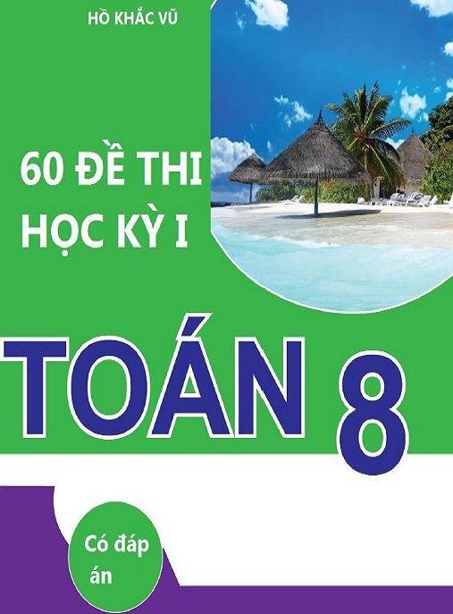 60 Đề Thi Học Kỳ 1 Toán Lớp 8 Có Đáp Án