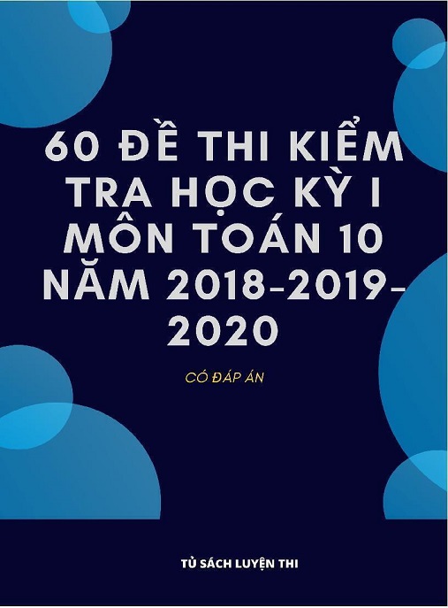 60 Đề Thi Kiểm Tra Học Kỳ 1 Môn Toán Lớp 10 Năm 2018 2019 – Có Đáp Án