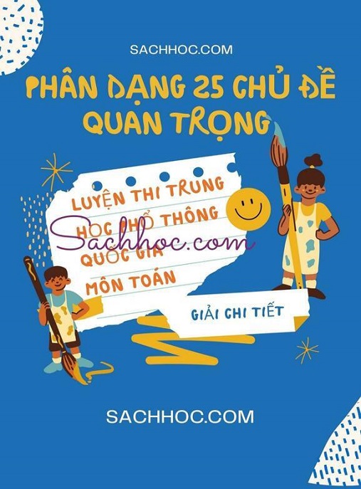 Phân Dạng 25 Chủ Đề Quan Trọng – Luyện Thi Trung Học Phổ Thông Quốc Gia Môn Toán Giải Chi Tiết