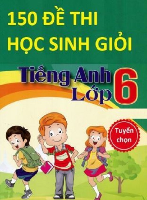 150 Đề Thi Học Sinh Giỏi Tiếng Anh Lớp 6 – Tuyển Chọn