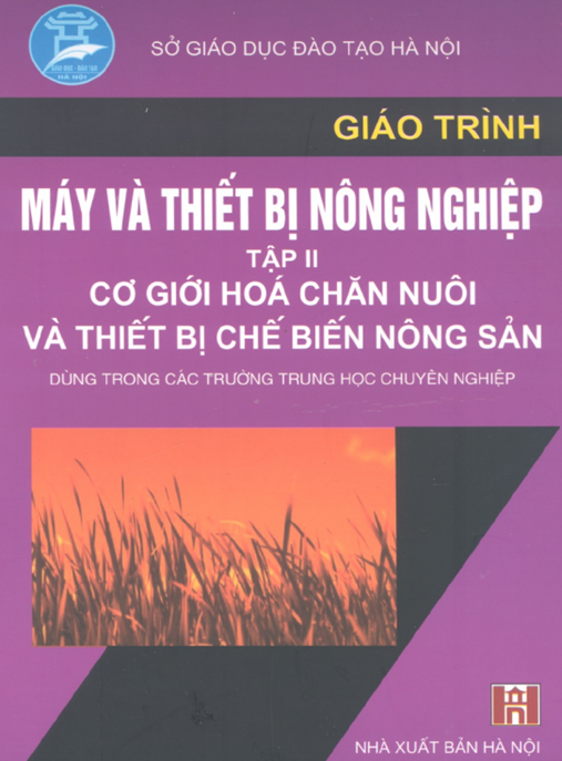 Giáo Trình Máy Và Thiết Bị Nông Nghiệp Tập 2 – Cơ Giới Hóa Chăn Nuôi Và Thiết Bị Chế Biến Nông Sản