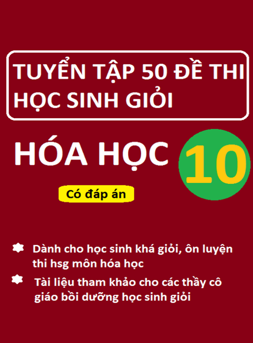 Tuyển Chọn 50 Đề Thi Học Sinh Giỏi Hóa Học Lớp 10 – Có Đáp Án