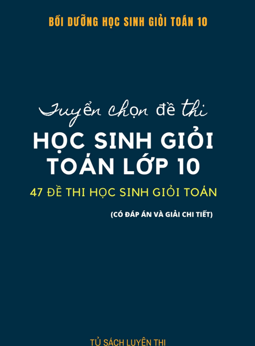 Tuyển Chọn Đề Thi Học Sinh Giỏi Toán Lớp 10 Có Đáp Án Và Giải Chi Tiết