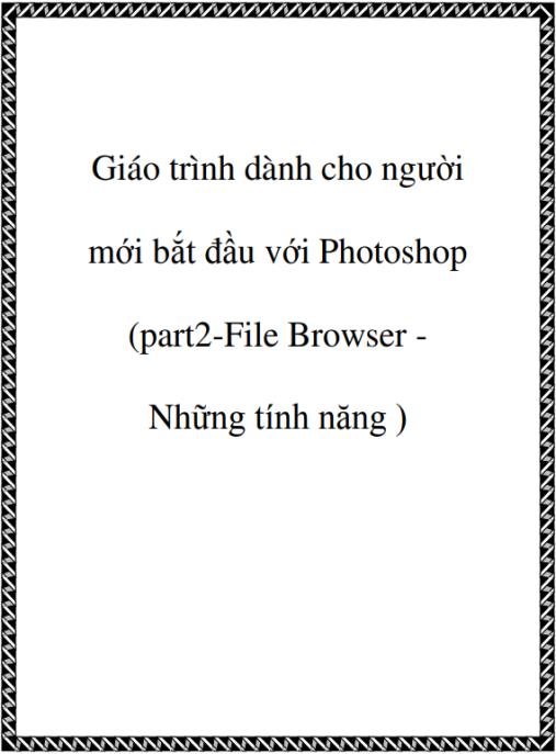 Giáo trình dành cho người mới bắt đầu với Photoshop (part2 File Browser Những tính năng )